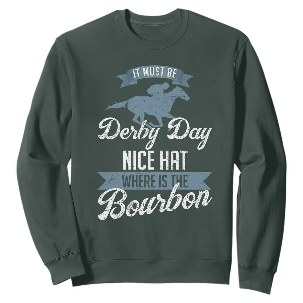 Funny It Must Be Derby Day Nice Hat Where Is The Bourbon Sweatshirt Horse Racing TS11 Dark Forest Green Print Your Wear