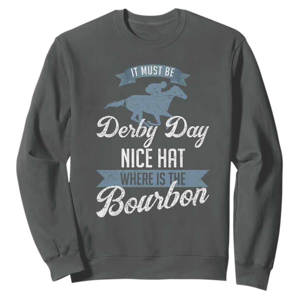 Funny It Must Be Derby Day Nice Hat Where Is The Bourbon Sweatshirt Horse Racing TS11 Dark Heather Print Your Wear