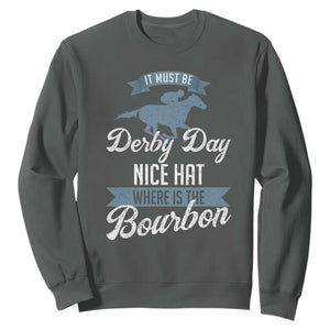 Funny It Must Be Derby Day Nice Hat Where Is The Bourbon Sweatshirt Horse Racing TS11 Dark Heather Print Your Wear