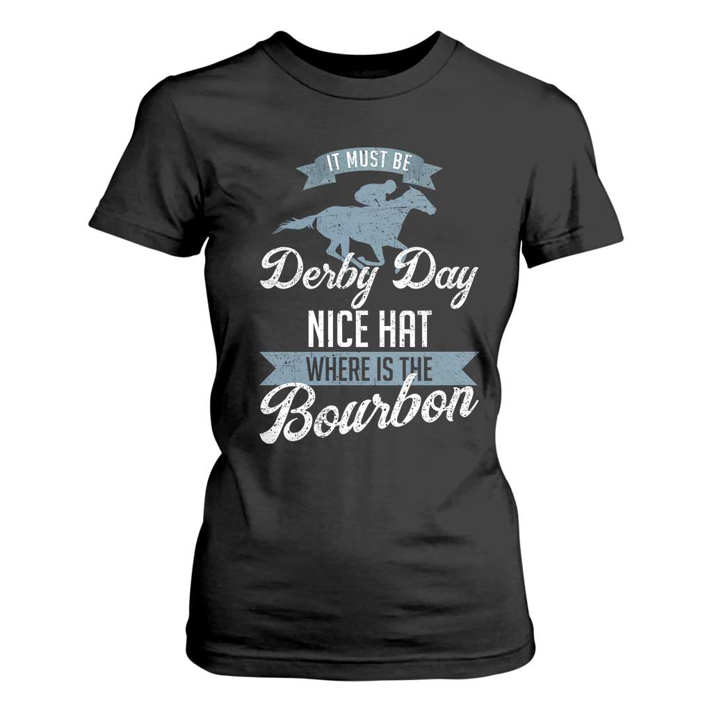 Funny It Must Be Derby Day Nice Hat Where Is The Bourbon T Shirt For Women Horse Racing TS11 Black Print Your Wear