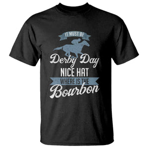 Funny It Must Be Derby Day Nice Hat Where Is The Bourbon T Shirt Horse Racing TS11 Black Print Your Wear