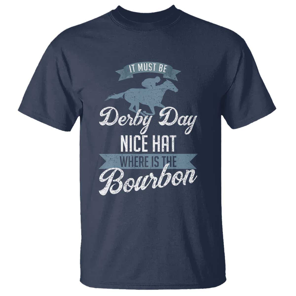 Funny It Must Be Derby Day Nice Hat Where Is The Bourbon T Shirt Horse Racing TS11 Navy Print Your Wear