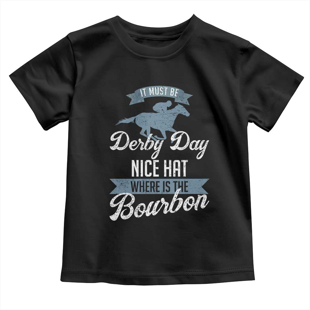 Funny It Must Be Derby Day Nice Hat Where Is The Bourbon Toddler T Shirt Horse Racing TS11 Black Print Your Wear