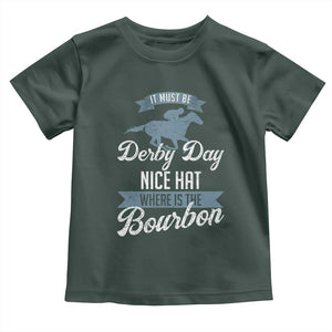 Funny It Must Be Derby Day Nice Hat Where Is The Bourbon Toddler T Shirt Horse Racing TS11 Dark Forest Green Print Your Wear