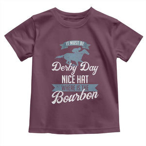 Funny It Must Be Derby Day Nice Hat Where Is The Bourbon Toddler T Shirt Horse Racing TS11 Maroon Print Your Wear