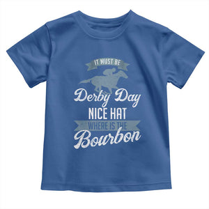 Funny It Must Be Derby Day Nice Hat Where Is The Bourbon Toddler T Shirt Horse Racing TS11 Royal Blue Print Your Wear