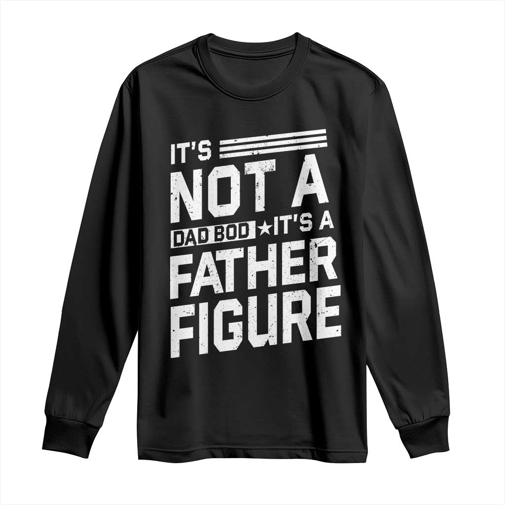 Funny Its Not A Dad Bod Its A Father Figure Long Sleeve Shirt Father's Day TS11 Black Print Your Wear