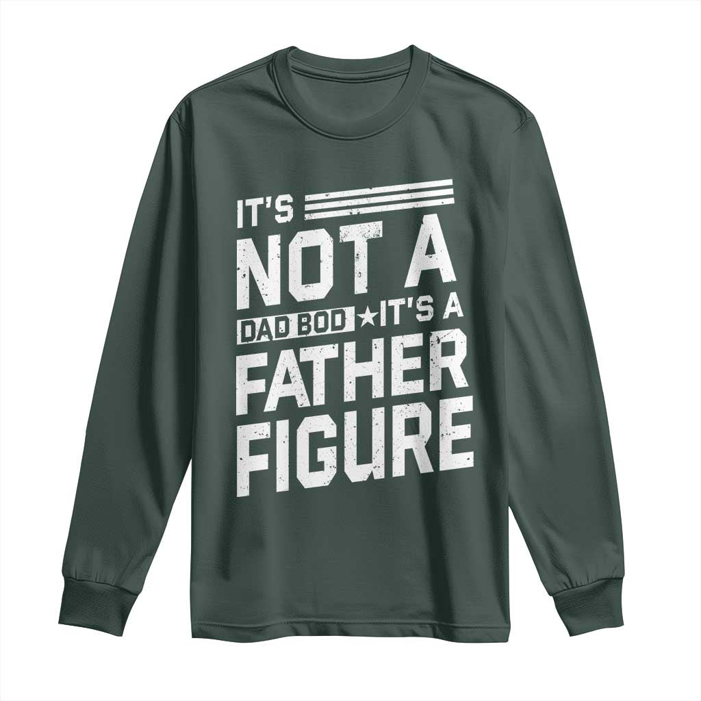 Funny Its Not A Dad Bod Its A Father Figure Long Sleeve Shirt Father's Day TS11 Dark Forest Green Print Your Wear