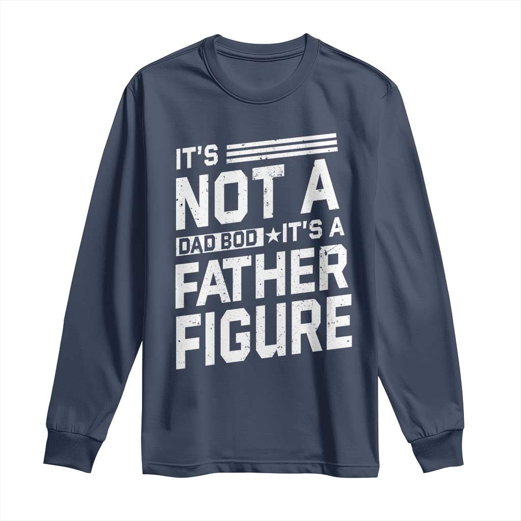 Funny Its Not A Dad Bod Its A Father Figure Long Sleeve Shirt Father's Day TS11 Navy Print Your Wear