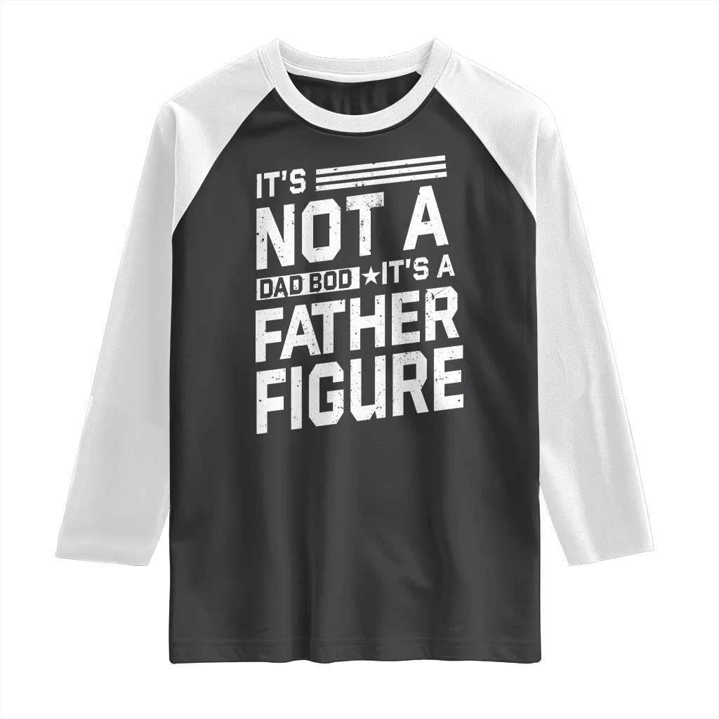 Funny It's Not A Dad Bod It's A Father Figure Raglan Shirt Father's Day TS11 Black White Print Your Wear