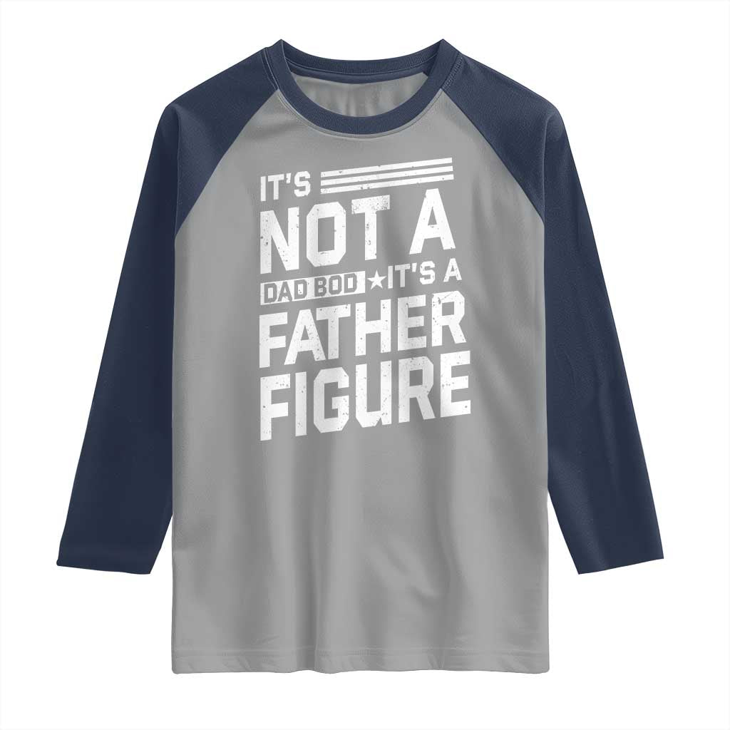 Funny It's Not A Dad Bod It's A Father Figure Raglan Shirt Father's Day TS11 Sport Gray Navy Print Your Wear