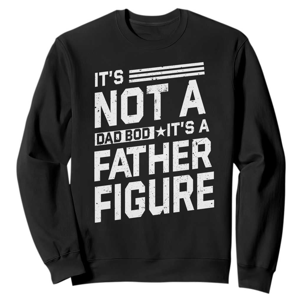 Funny Its Not A Dad Bod Its A Father Figure Sweatshirt Father's Day TS11 Black Print Your Wear