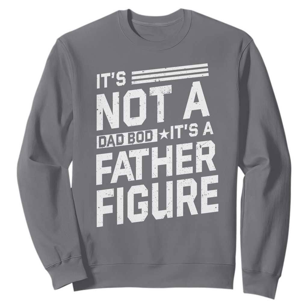 Funny Its Not A Dad Bod Its A Father Figure Sweatshirt Father's Day TS11 Charcoal Print Your Wear