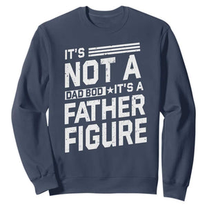 Funny Its Not A Dad Bod Its A Father Figure Sweatshirt Father's Day TS11 Navy Print Your Wear