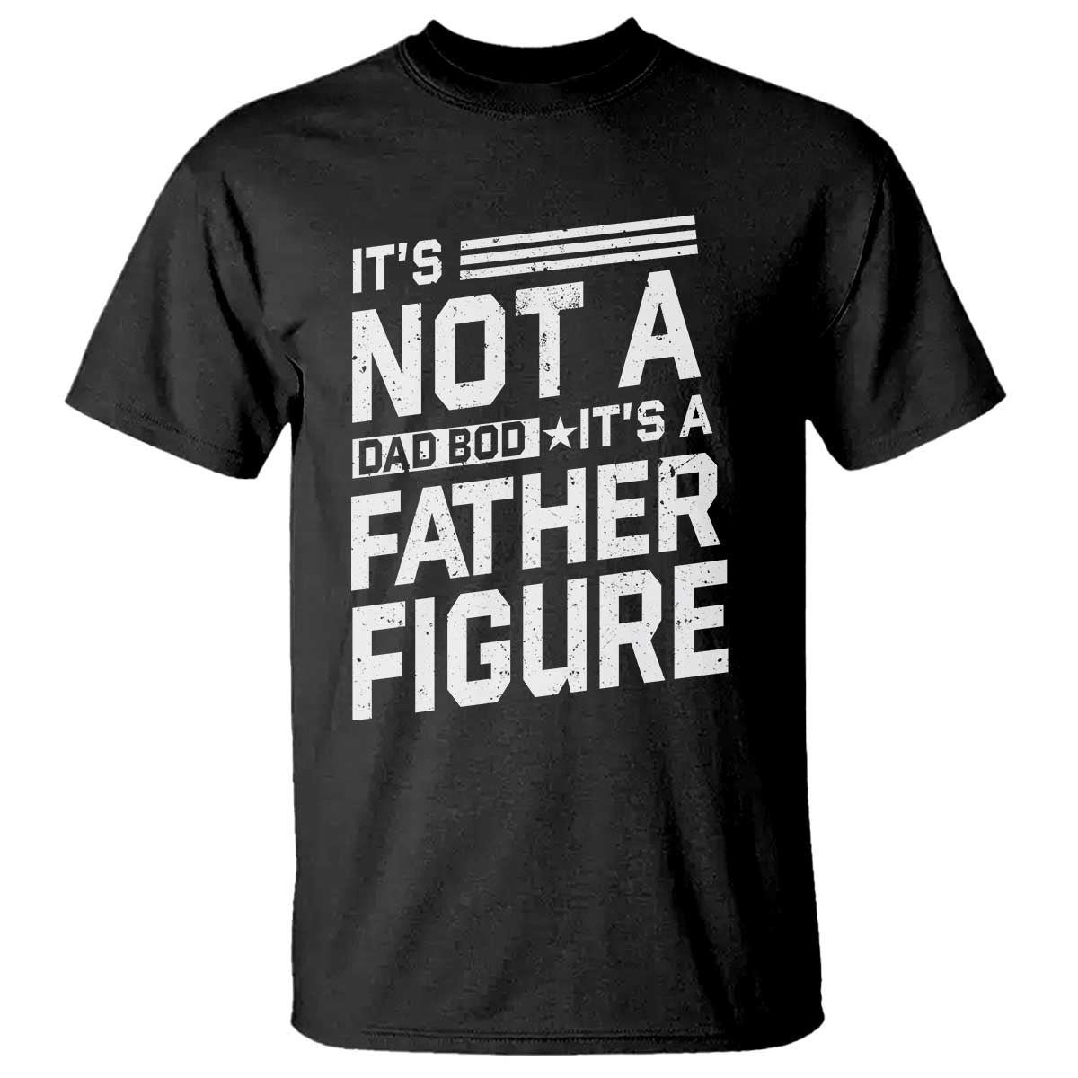 Funny Its Not A Dad Bod Its A Father Figure T Shirt Father's Day TS11 Black Print Your Wear