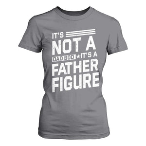 Funny Its Not A Dad Bod Its A Father Figure T Shirt For Women Father's Day TS11 Charcoal Print Your Wear