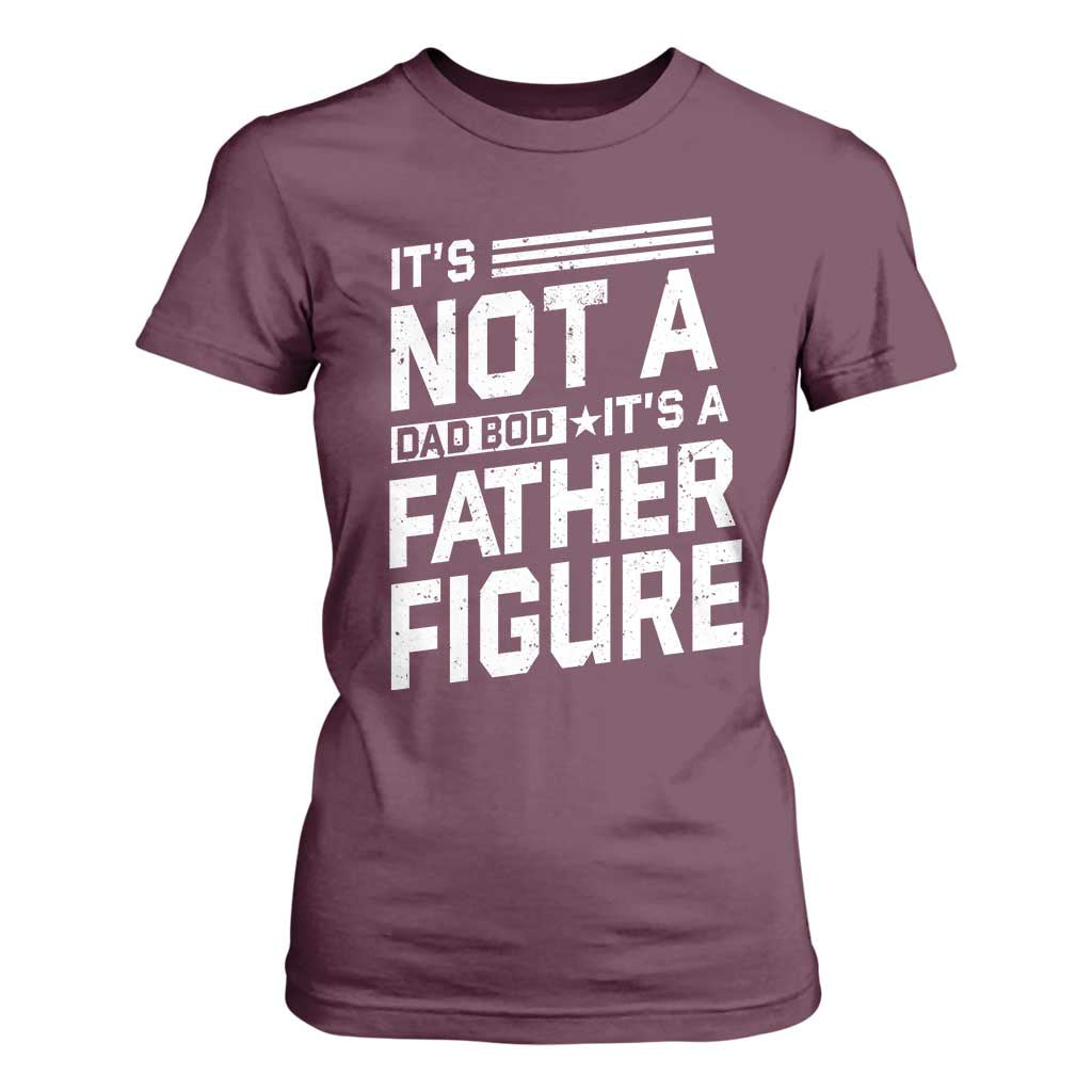 Funny Its Not A Dad Bod Its A Father Figure T Shirt For Women Father's Day TS11 Maroon Print Your Wear