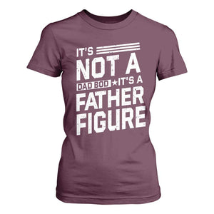 Funny Its Not A Dad Bod Its A Father Figure T Shirt For Women Father's Day TS11 Maroon Print Your Wear