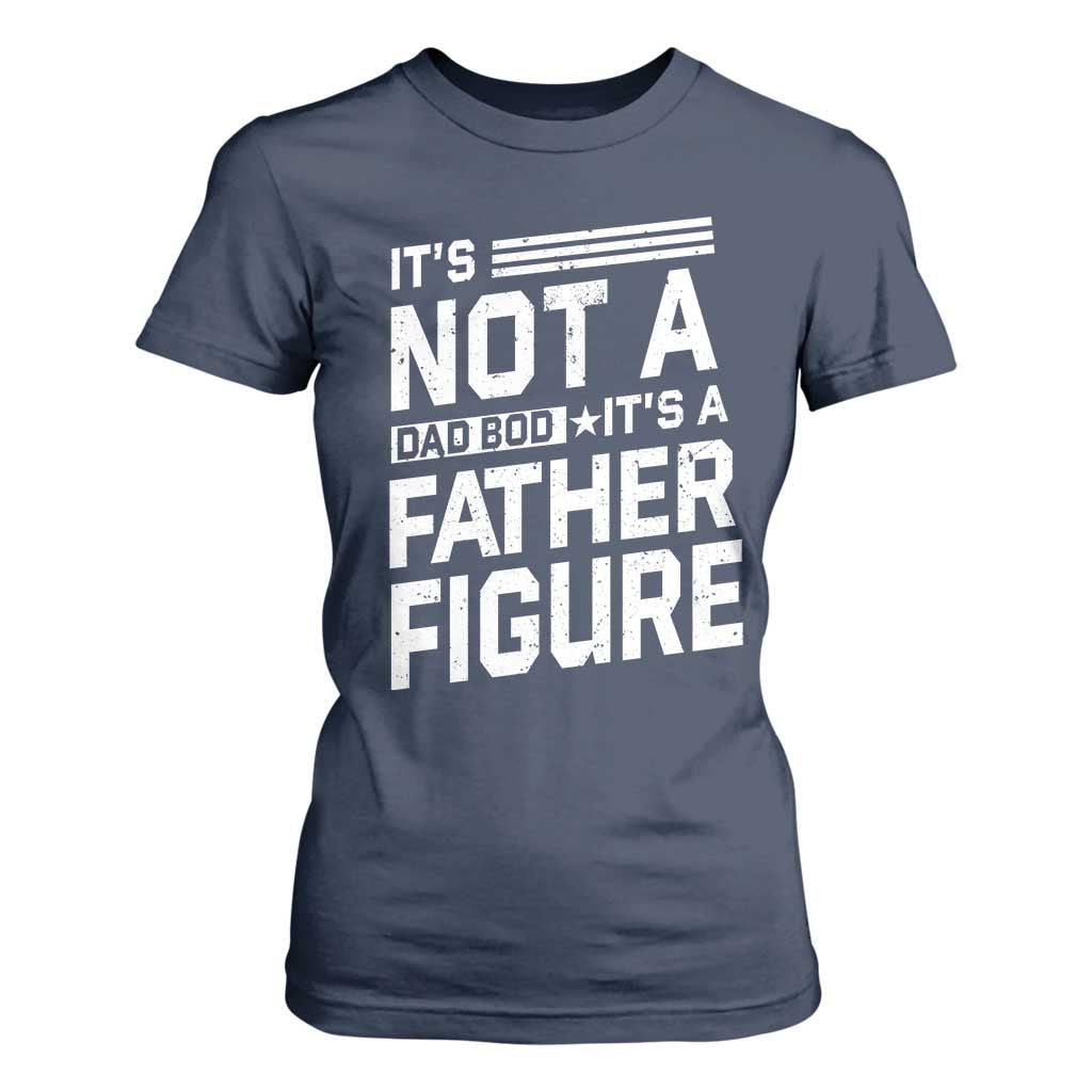 Funny Its Not A Dad Bod Its A Father Figure T Shirt For Women Father's Day TS11 Navy Print Your Wear