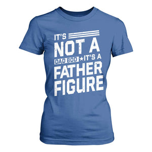 Funny Its Not A Dad Bod Its A Father Figure T Shirt For Women Father's Day TS11 Royal Blue Print Your Wear