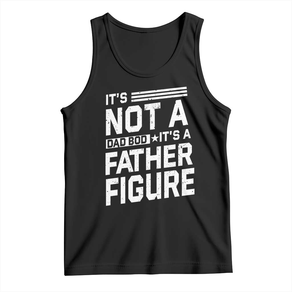 Funny It's Not A Dad Bod It's A Father Figure Tank Top Father's Day TS11 Black Print Your Wear