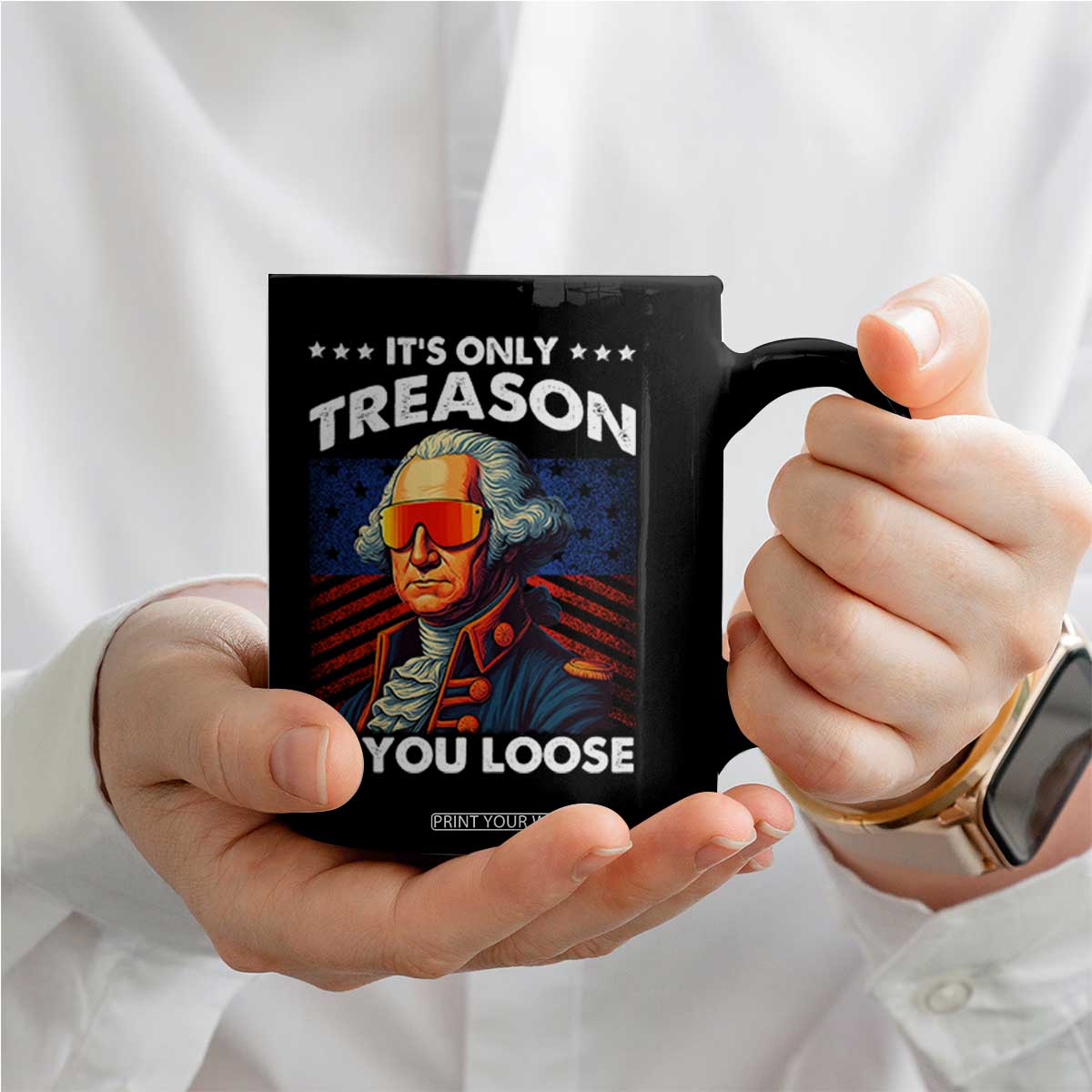 Funny Its Only Treason If You Loose George Washington Coffee Mug 4th Of July TS11 Print Your Wear
