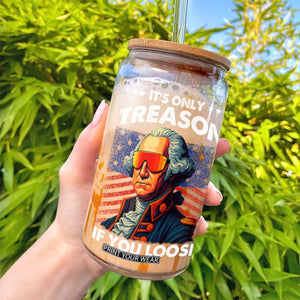 Funny Its Only Treason If You Loose George Washington Glass Can 4th Of July TS11 Print Your Wear