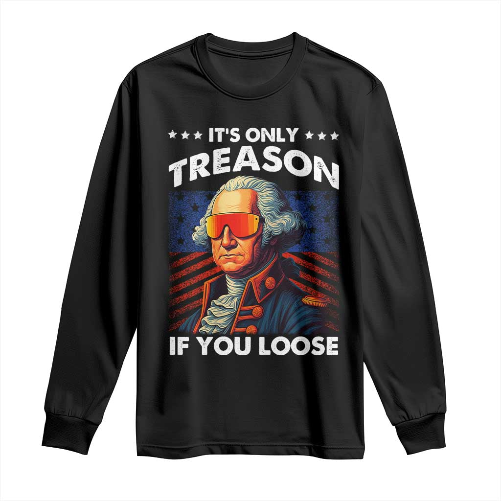 Funny Its Only Treason If You Loose George Washington Long Sleeve Shirt 4th Of July TS11 Black Print Your Wear