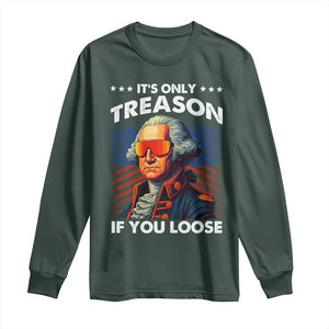 Funny Its Only Treason If You Loose George Washington Long Sleeve Shirt 4th Of July TS11 Dark Forest Green Print Your Wear