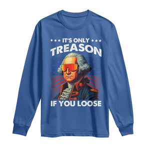 Funny Its Only Treason If You Loose George Washington Long Sleeve Shirt 4th Of July TS11 Royal Blue Print Your Wear