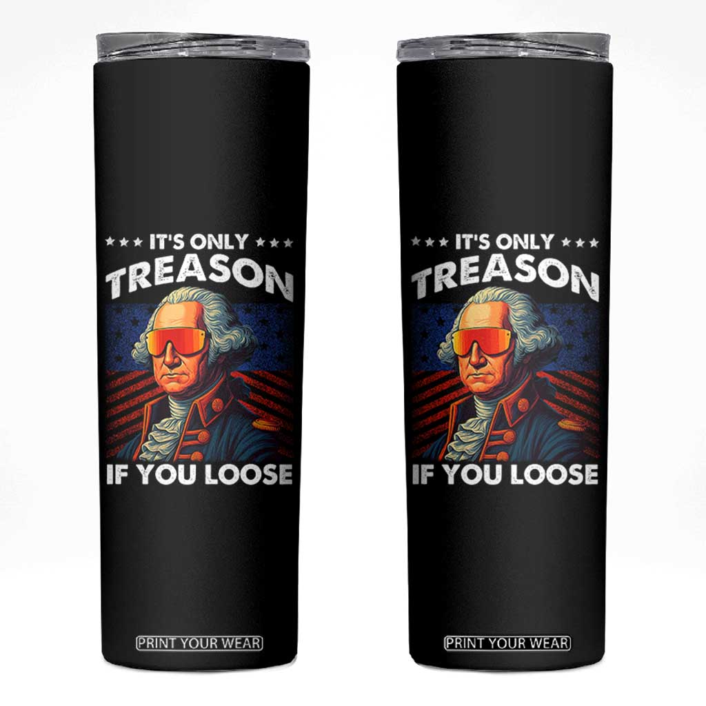 Funny Its Only Treason If You Loose George Washington Skinny Tumbler 4th Of July TS11 Black Print Your Wear