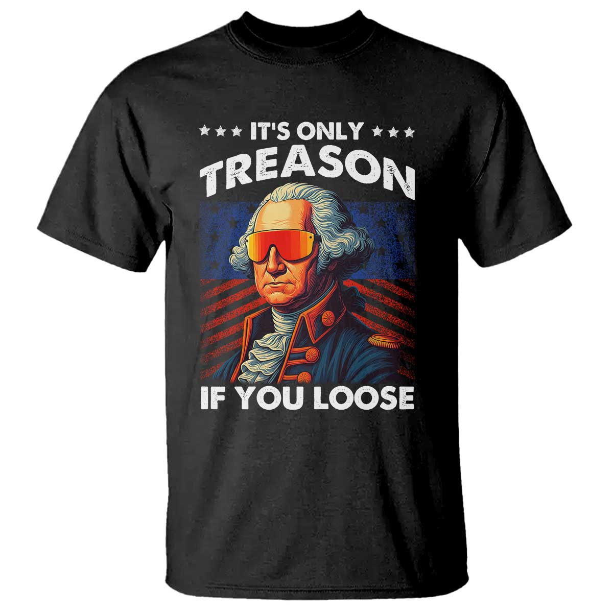 Funny Its Only Treason If You Loose George Washington T Shirt 4th Of July TS11 Black Print Your Wear
