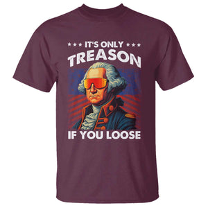 Funny Its Only Treason If You Loose George Washington T Shirt 4th Of July TS11 Maroon Print Your Wear