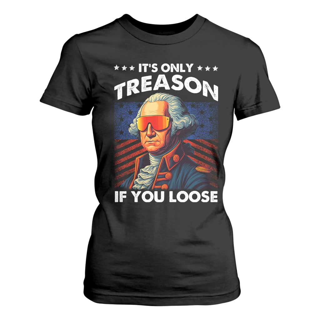 Funny Its Only Treason If You Loose George Washington T Shirt For Women 4th Of July TS11 Black Print Your Wear