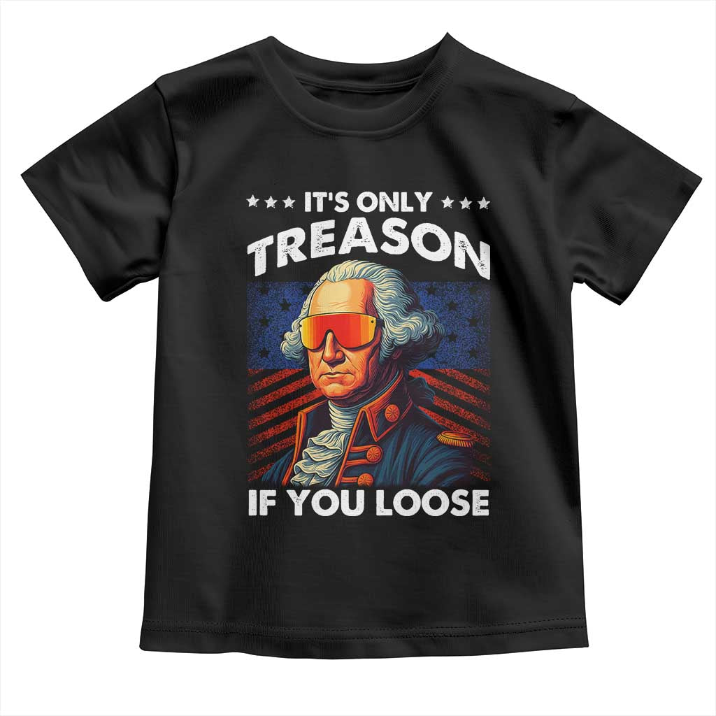 Funny Its Only Treason If You Loose George Washington Toddler T Shirt 4th Of July TS11 Black Print Your Wear