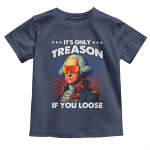 Funny Its Only Treason If You Loose George Washington Toddler T Shirt 4th Of July TS11 Navy Print Your Wear