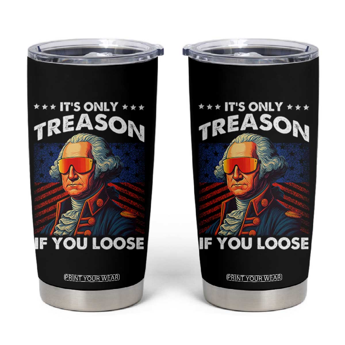 Funny Its Only Treason If You Loose George Washington Tumbler Cup 4th Of July TS11 Black Print Your Wear