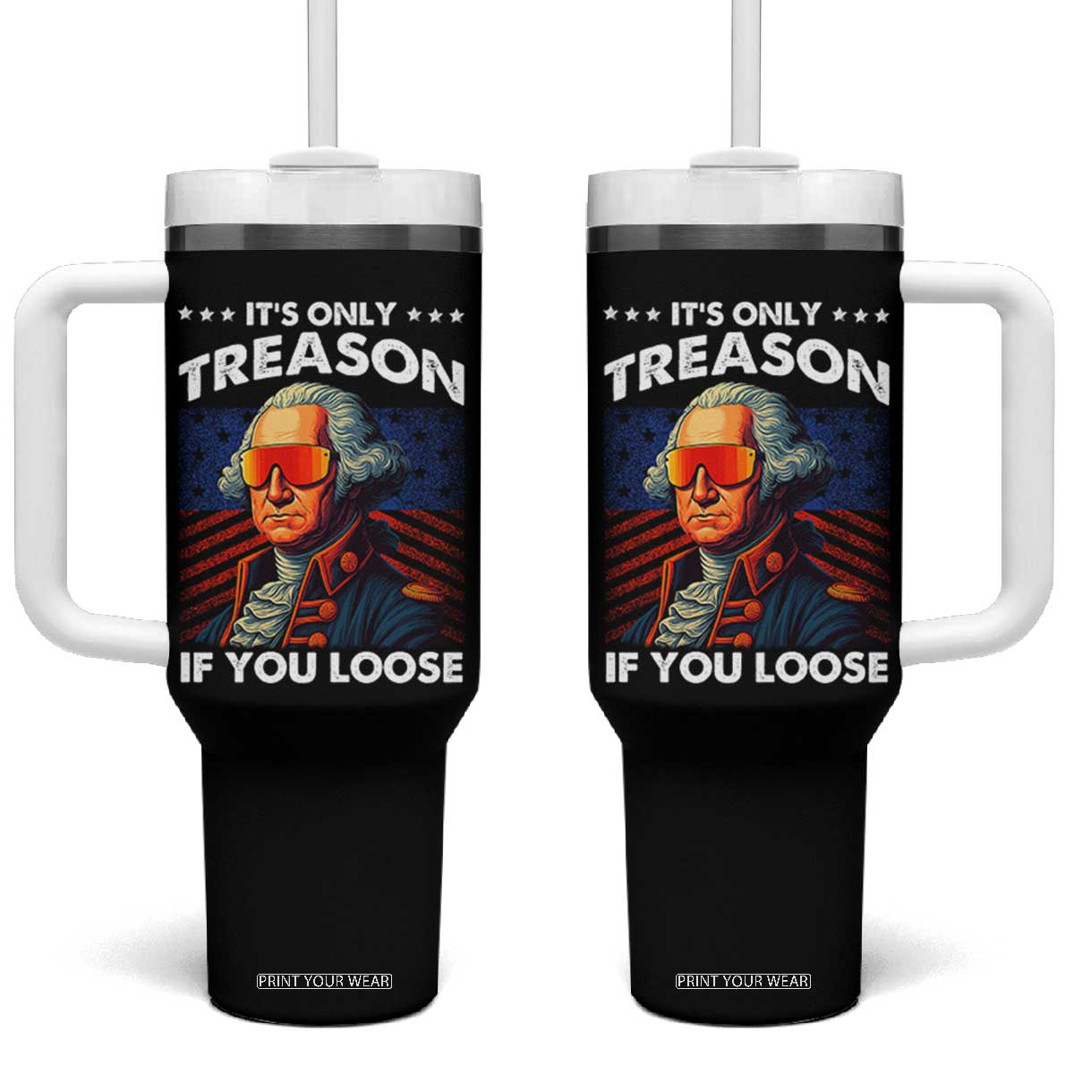 Funny Its Only Treason If You Loose George Washington Tumbler With Handle 4th Of July TS11 One Size: 40 oz Black Print Your Wear