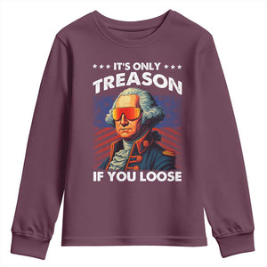 Funny Its Only Treason If You Loose George Washington Youth Sweatshirt 4th Of July TS11 Maroon Print Your Wear