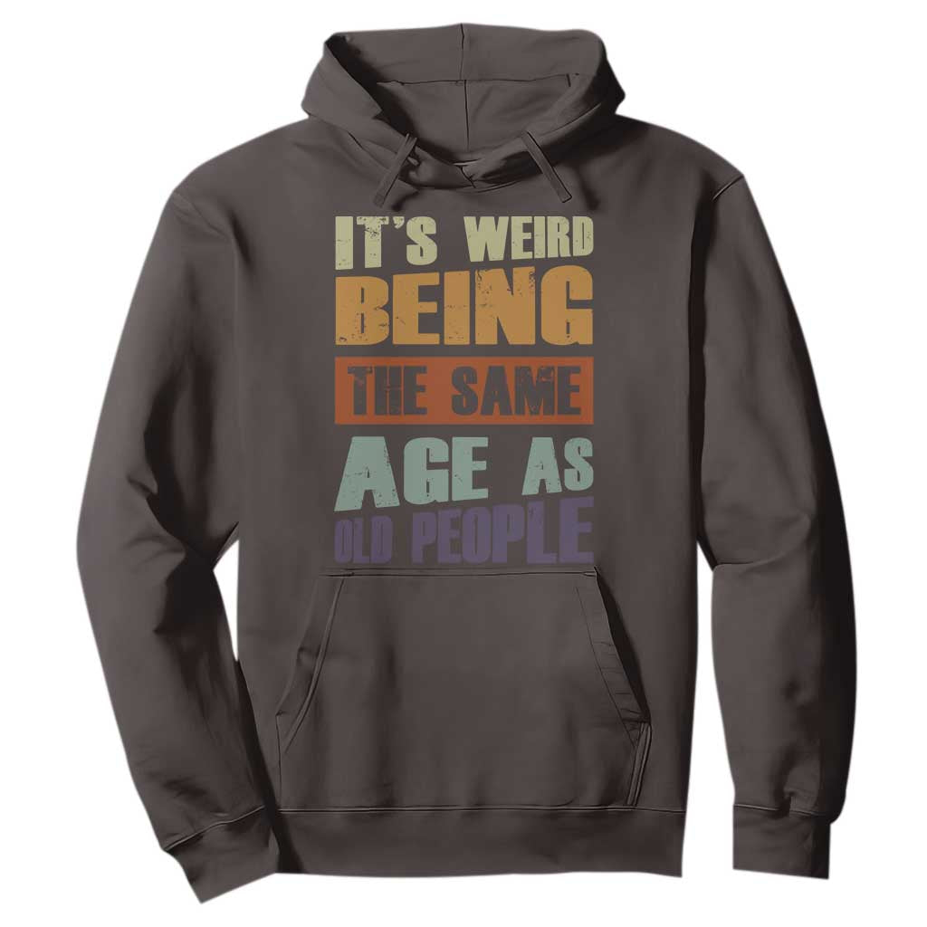 Funny It's Weird Being The Same Age As Old People Hoodie Retro Sarcastic Text TS11 Dark Chocolate Print Your Wear