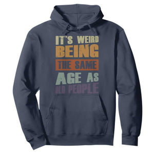 Funny It's Weird Being The Same Age As Old People Hoodie Retro Sarcastic Text TS11 Navy Print Your Wear