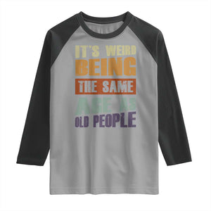 Funny It's Weird Being The Same Age As Old People Raglan Shirt Retro Sarcastic Text TS11 Sport Gray Black Print Your Wear
