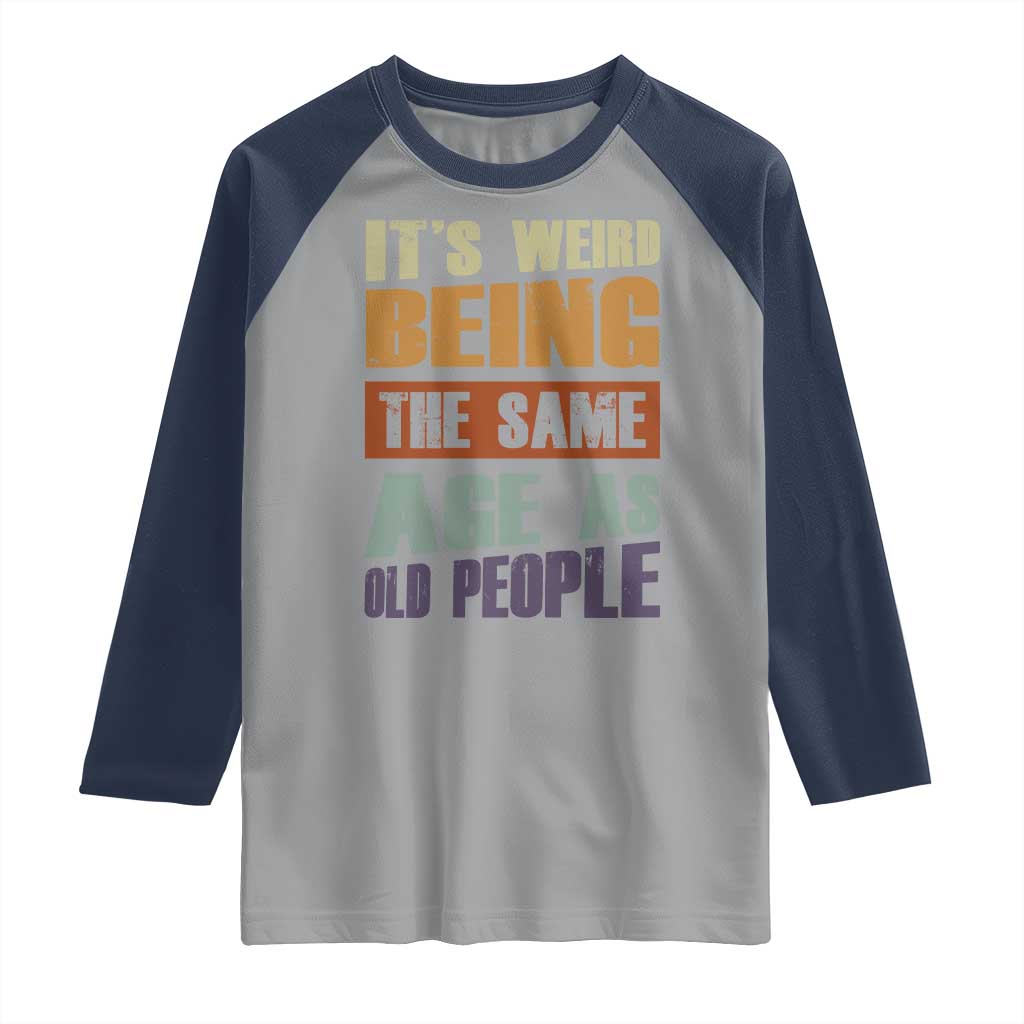 Funny It's Weird Being The Same Age As Old People Raglan Shirt Retro Sarcastic Text TS11 Sport Gray Navy Print Your Wear