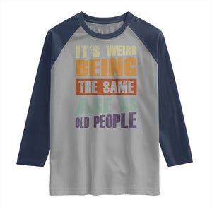 Funny It's Weird Being The Same Age As Old People Raglan Shirt Retro Sarcastic Text TS11 Sport Gray Navy Print Your Wear