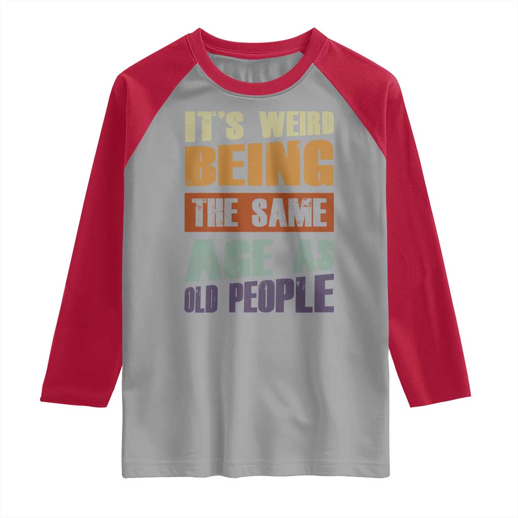 Funny It's Weird Being The Same Age As Old People Raglan Shirt Retro Sarcastic Text TS11 Sport Gray Red Print Your Wear