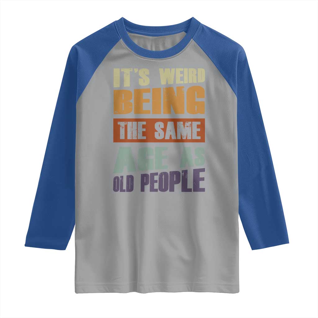 Funny It's Weird Being The Same Age As Old People Raglan Shirt Retro Sarcastic Text TS11 Sport Gray Royal Print Your Wear