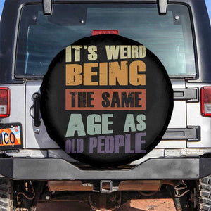 Funny It's Weird Being The Same Age As Old People Spare Tire Cover Retro Sarcastic Text TS11 No hole Black Print Your Wear