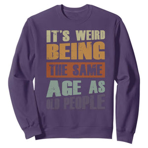 Funny It's Weird Being The Same Age As Old People Sweatshirt Retro Sarcastic Text TS11 Purple Print Your Wear