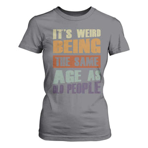 Funny It's Weird Being The Same Age As Old People T Shirt For Women Retro Sarcastic Text TS11 Charcoal Print Your Wear