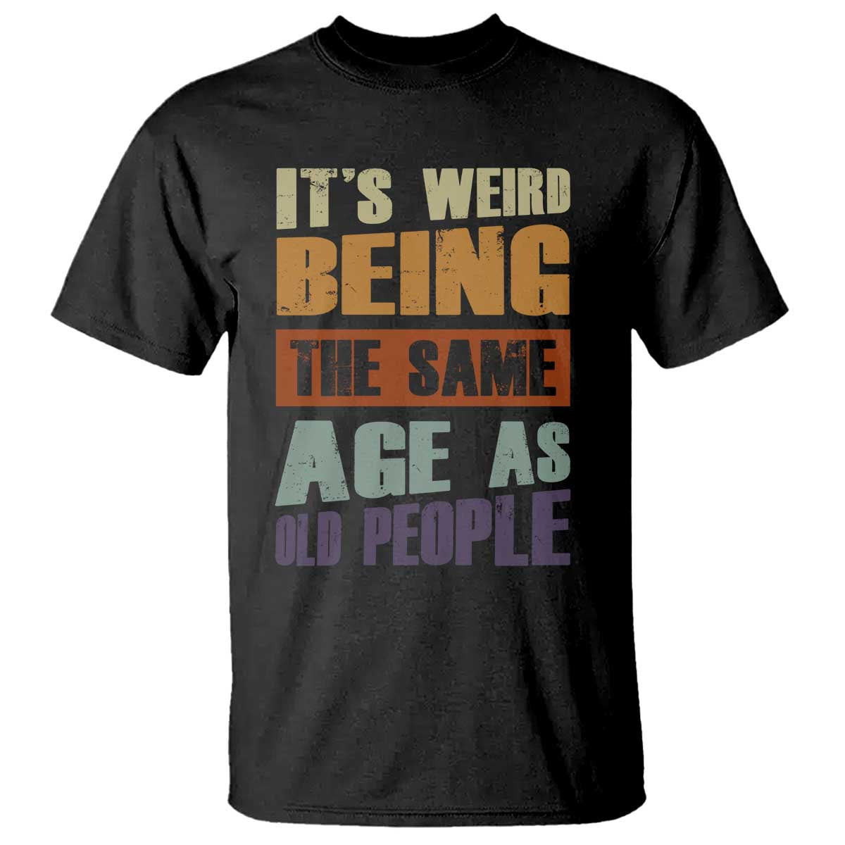 Funny It's Weird Being The Same Age As Old People T Shirt Retro Sarcastic Text TS11 Black Print Your Wear